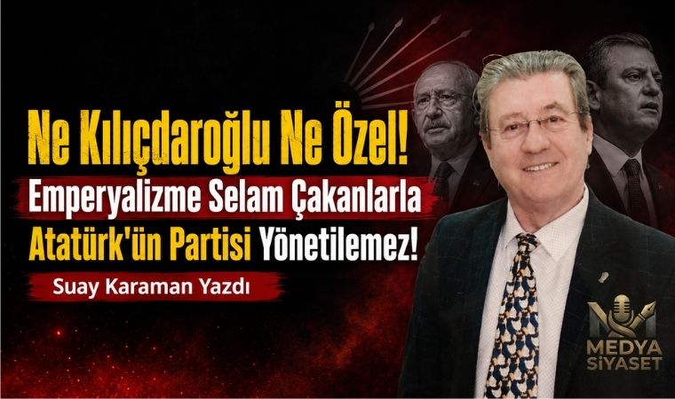 CHP Bölünmemeli – Suay Karaman Yazdı
