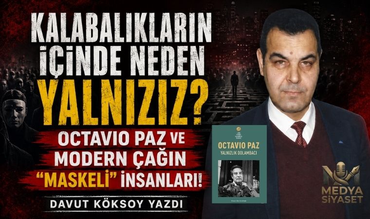 Aynı Dolambaçta Yürümek : Octavio Paz ve İnsanlığın Kadim Yalnızlığı