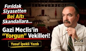 Gazi meclisin sayın vekilleri yorgun mu, değil mi?  – Yusuf İpekli Yazdı
