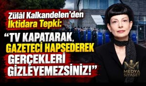 Zülâl Kalkandelen: “TV Kapatarak, Gazeteci Hapsederek Gerçekleri Gizleyemezsiniz”